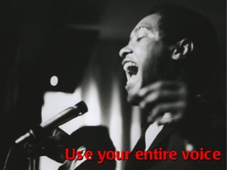 Use your entire voice 