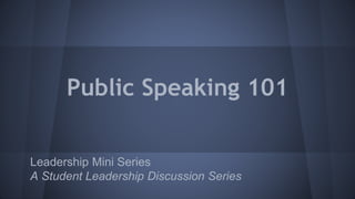 Public Speaking 101
Leadership Mini Series
A Student Leadership Discussion Series
 