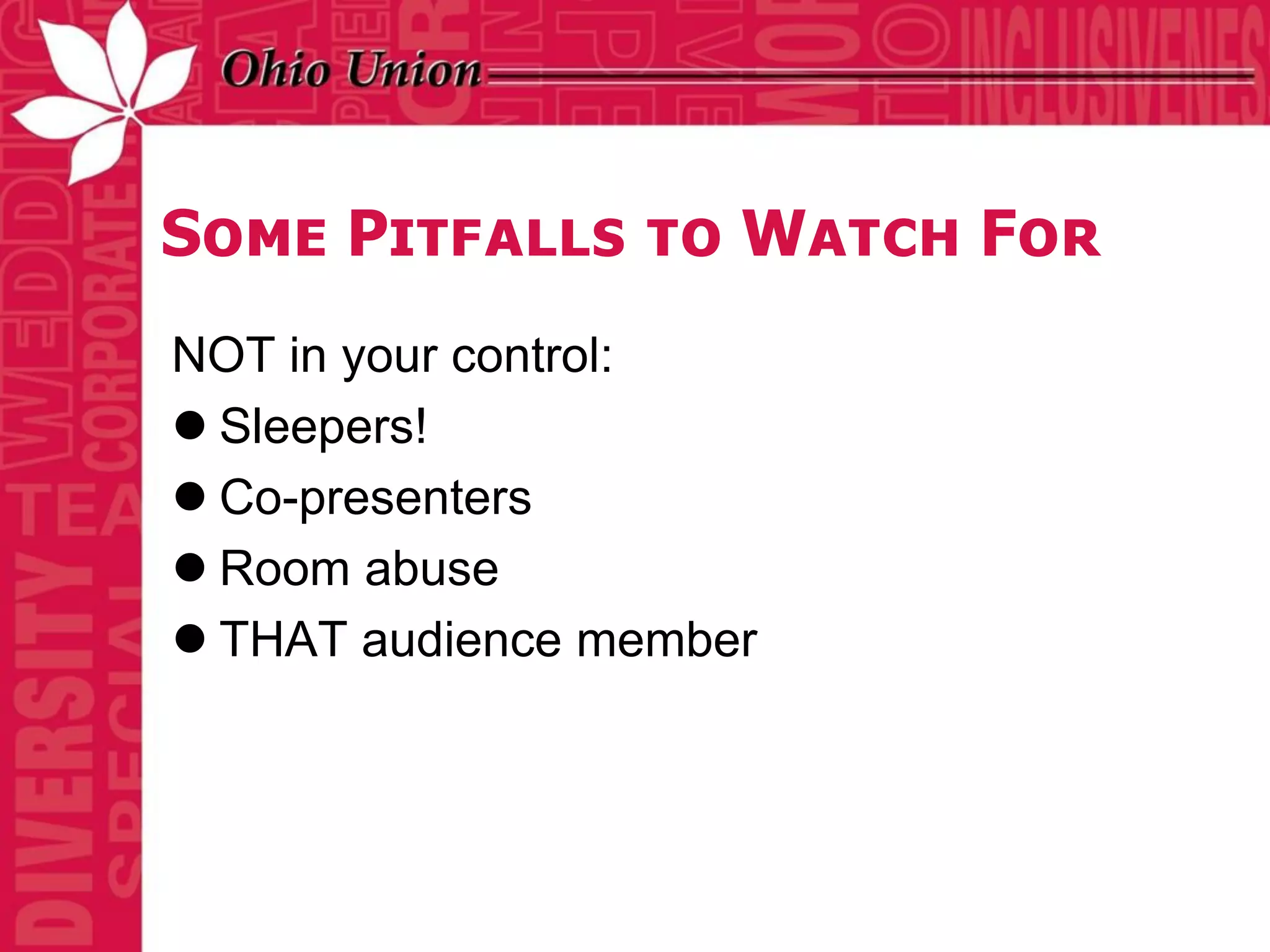 Some Pitfalls to Watch For
NOT in your control:
 Sleepers!
 Co-presenters
 Room abuse
 THAT audience member
 