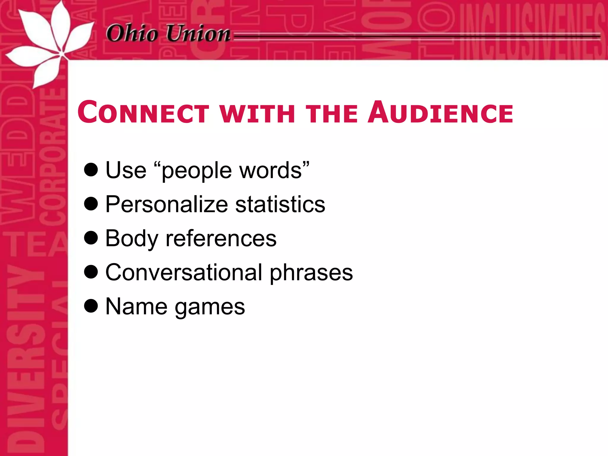 Connect with the Audience
 Use “people words”
 Personalize statistics
 Body references
 Conversational phrases
 Name games
 