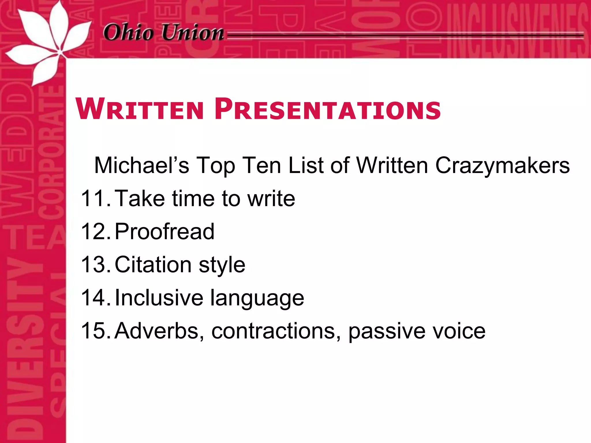 Written Presentations
 Michael’s Top Ten List of Written Crazymakers
11. Take time to write
12. Proofread
13. Citation style
14. Inclusive language
15. Adverbs, contractions, passive voice
 