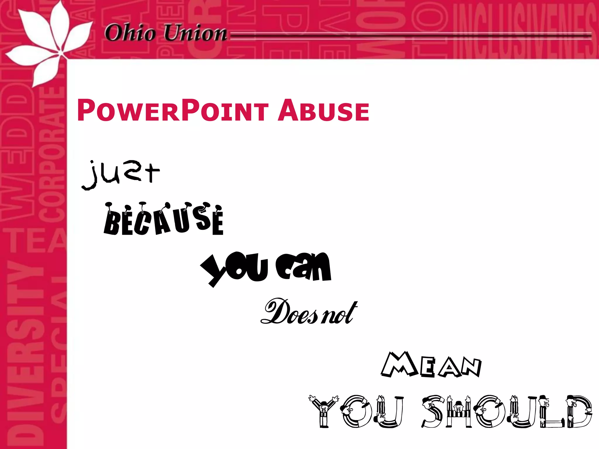 PowerPoint Abuse

Just
 Because
      you can

                   Mean
 