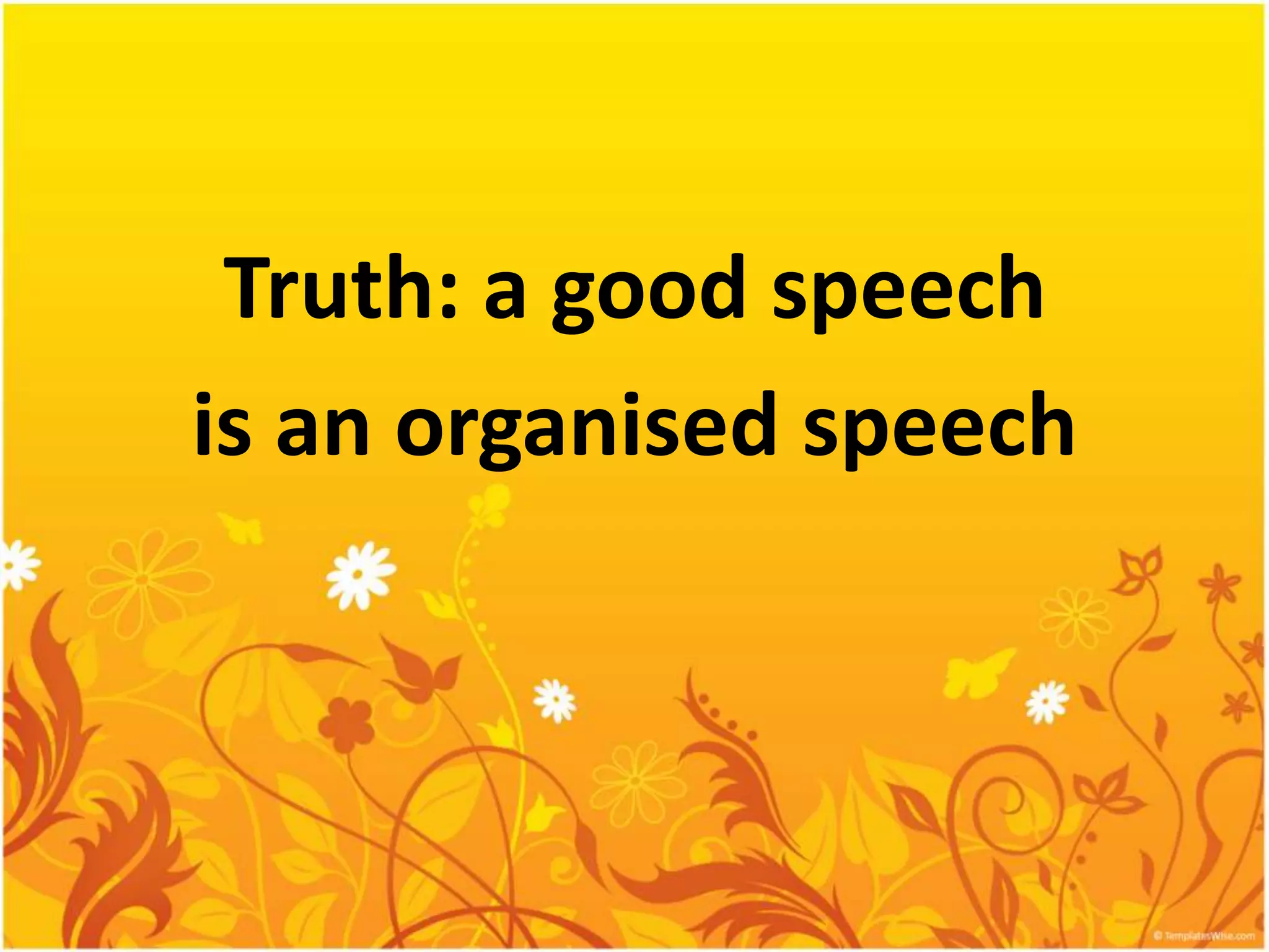 Truth: a good speech
is an organised speech
 