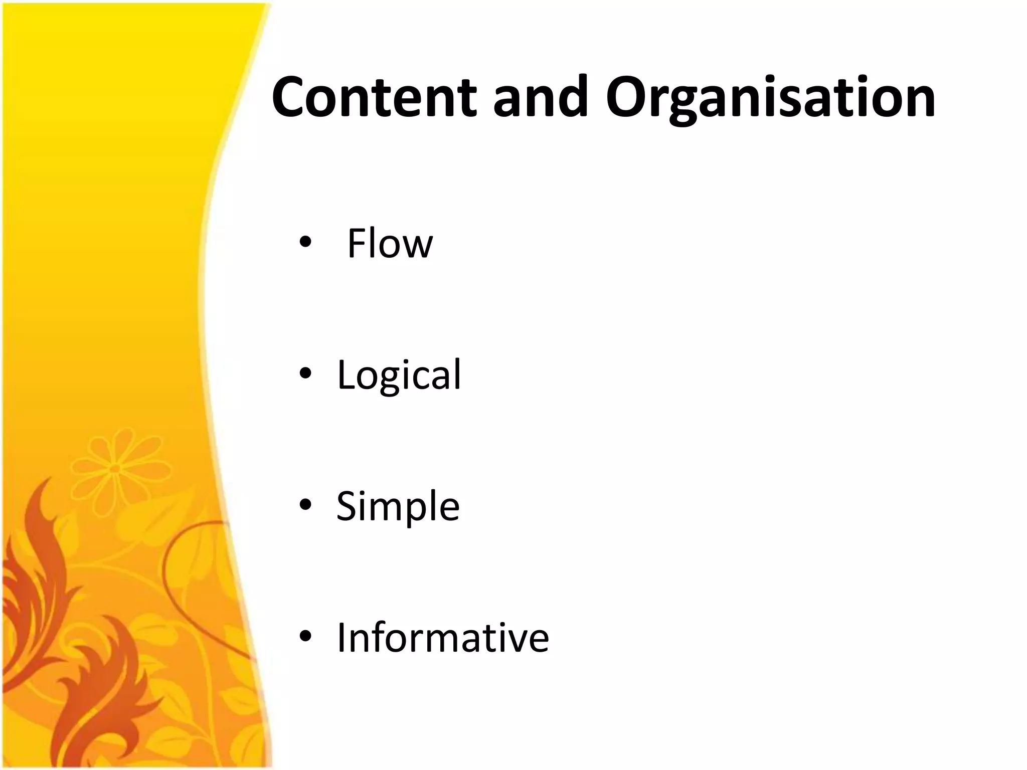 Content and Organisation

• Flow

• Logical

• Simple

• Informative
 