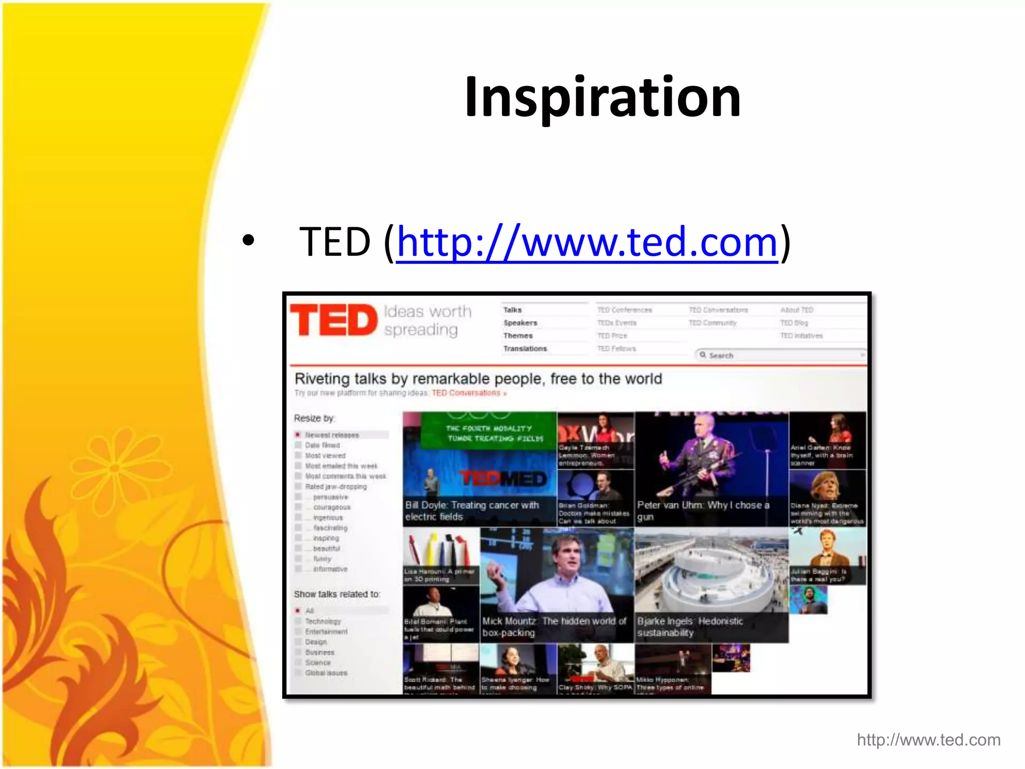 Inspiration

• TED (http://www.ted.com)




                             http://www.ted.com
 