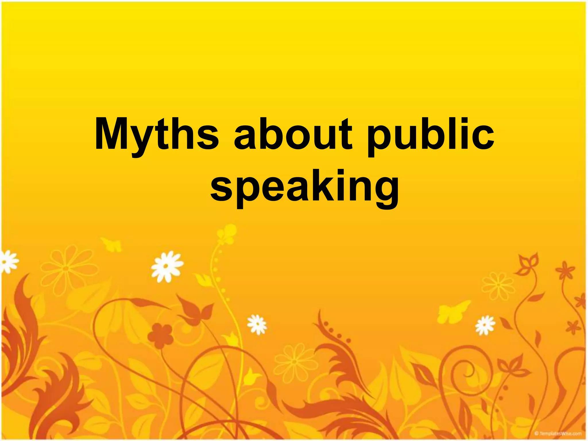 Myths about public
     speaking
 