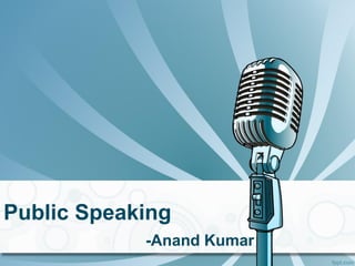 Public Speaking
-Anand Kumar
 