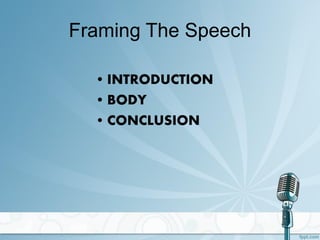 Framing The Speech
• INTRODUCTION
• BODY
• CONCLUSION
 