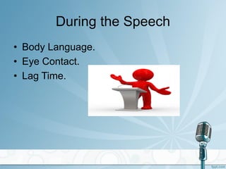 During the Speech
• Body Language.
• Eye Contact.
• Lag Time.
 