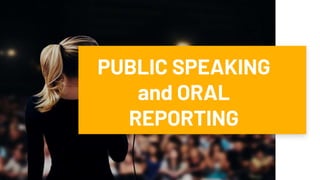 PUBLIC SPEAKING
and ORAL
REPORTING
 
