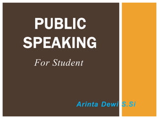 For Student
PUBLIC
SPEAKING
Arinta Dewi S.Si
 