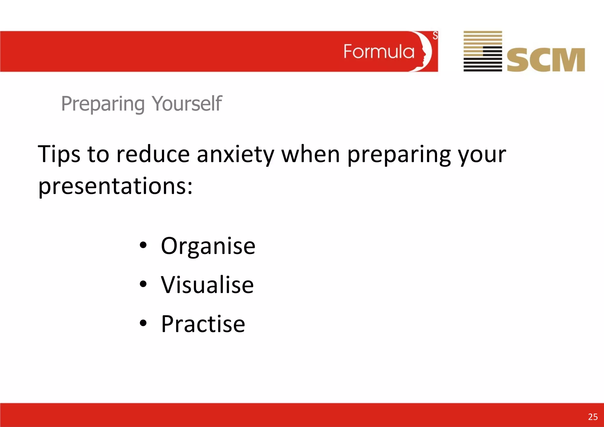 Preparing Yourself Organise Visualise Practise 25 Tips to reduce anxiety when preparing your presentations: 