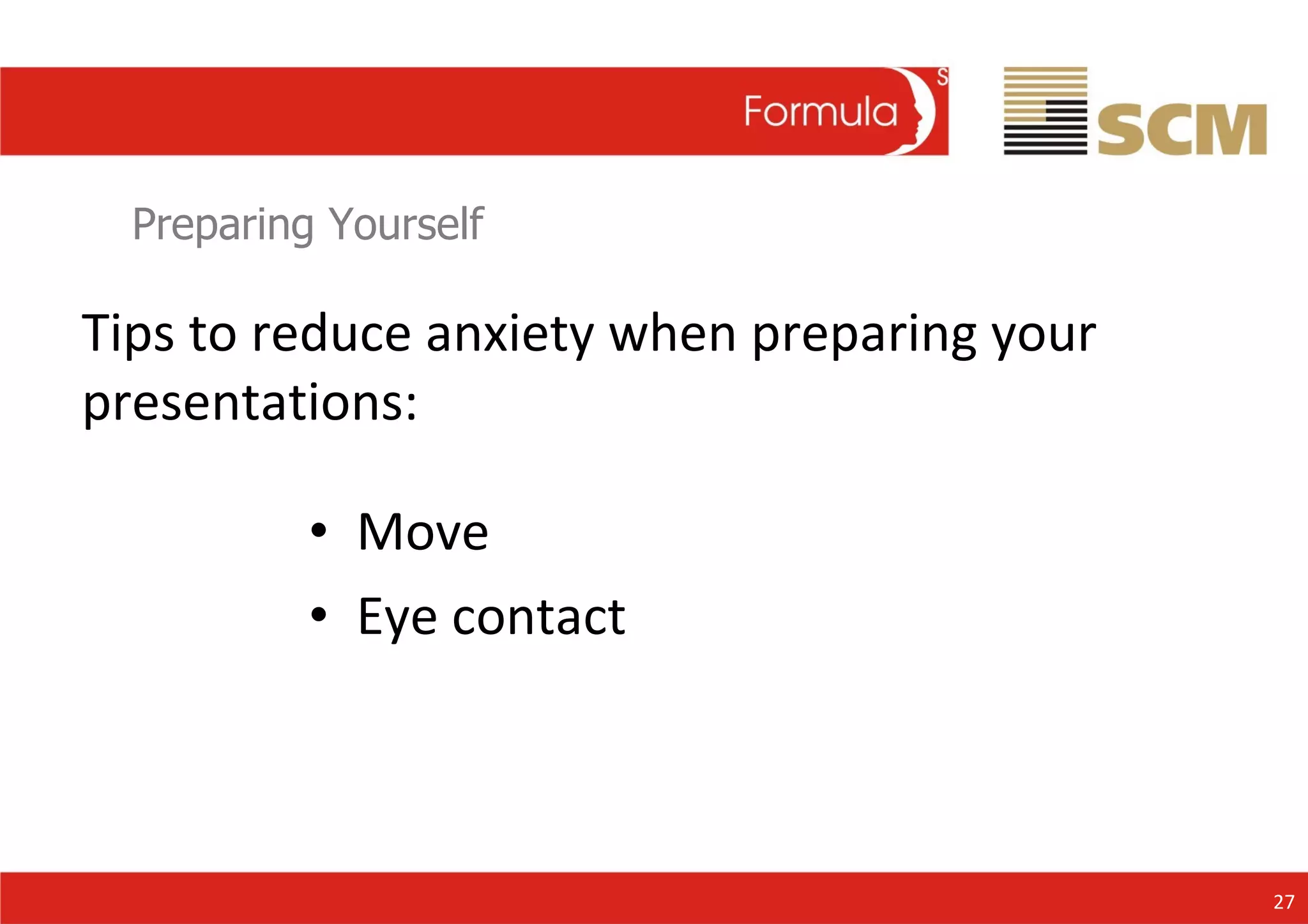 Preparing Yourself Move Eye contact 27 Tips to reduce anxiety when preparing your presentations: 