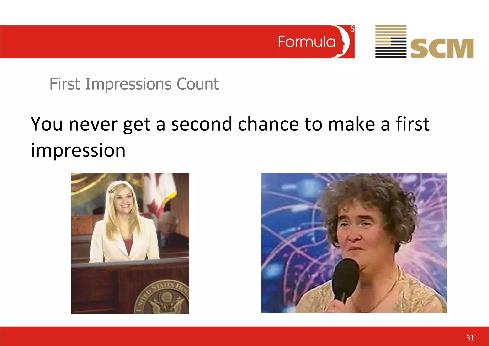 First Impressions Count You never get a second chance to make a first impression 31 
