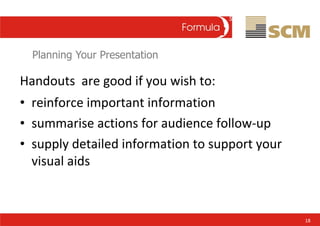 Planning Your Presentation <ul><li>Handouts  are good if you wish to: </li></ul><ul><li>reinforce important information </...