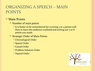 ORGANIZING A SPEECH – MAIN
POINTS
 Main Points
 Number of main points
 It is better to be remembered for covering 3 or ...