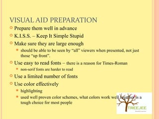 VISUAL AID PREPARATION
 Prepare them well in advance
 K.I.S.S. – Keep It Simple Stupid
 Make sure they are large enough...