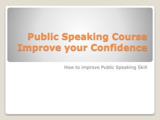 Public Speaking Course
Improve your Confidence
How to improve Public Speaking Skill
 