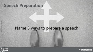 #FuturePMO
Speech Preparation
Name 3 ways to prepare a speech
 
