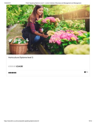 10/22/2018 Public Speaking Diploma Level 3 - London Institute of Business and Management and Management
https://www.libm.co.uk/course/public-speaking-diploma-level-3/ 10/12
574
Horticulture Diploma level 3
£14.00£309.00

 