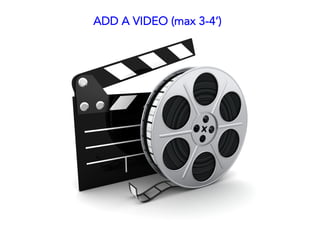 ADD A VIDEO (max 3-4’)	
  
 