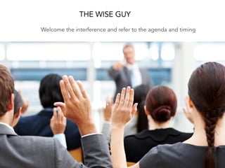 THE WISE GUY
Welcome the interference and refer to the agenda and timing
 