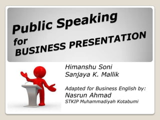 Himanshu Soni
Sanjaya K. Mallik
Adapted for Business English by:
Nasrun Ahmad
STKIP Muhammadiyah Kotabumi
 