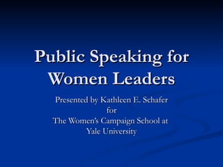 Public Speaking for Women Leaders Presented by Kathleen E. Schafer for The Women’s Campaign School at  Yale University 