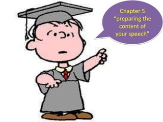 Chapter 5
“preparing the
content of
your speech”
 