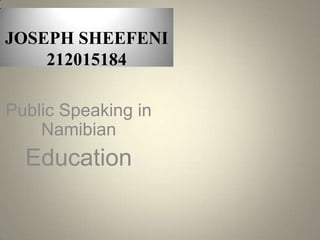 JOSEPH SHEEFENI
212015184
Public Speaking in
Namibian

Education

 