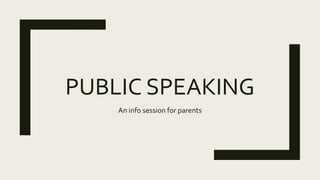 PUBLIC SPEAKING
An info session for parents
 
