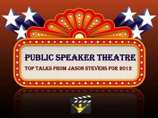 Public Speaker Theatre
Top Talks from Jason Stevens for 2012
 