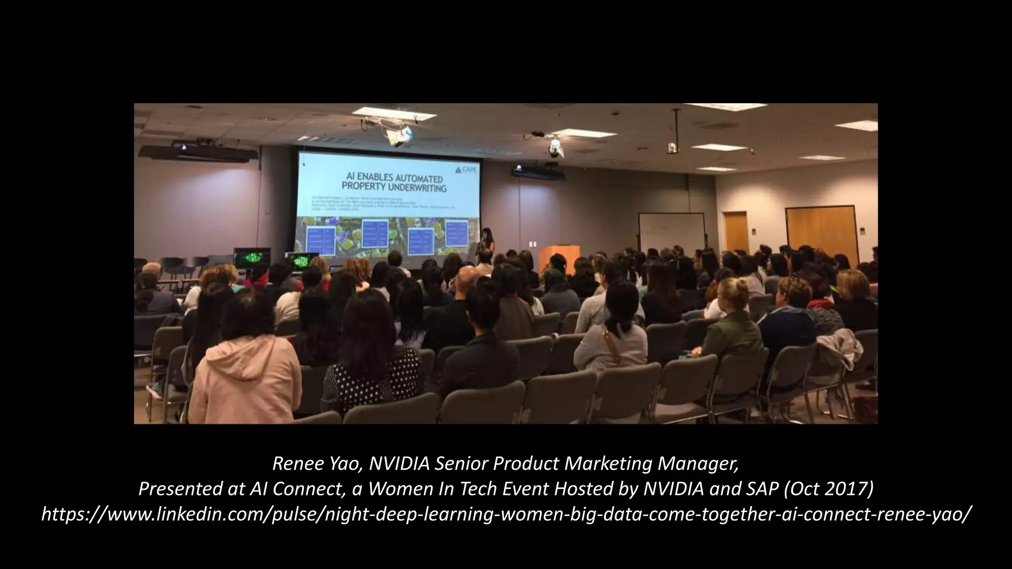 Renee Yao, NVIDIA Senior Product Marketing Manager,
Presented at AI Connect, a Women In Tech Event Hosted by NVIDIA and SAP (Oct 2017)
https://www.linkedin.com/pulse/night-deep-learning-women-big-data-come-together-ai-connect-renee-yao/
 