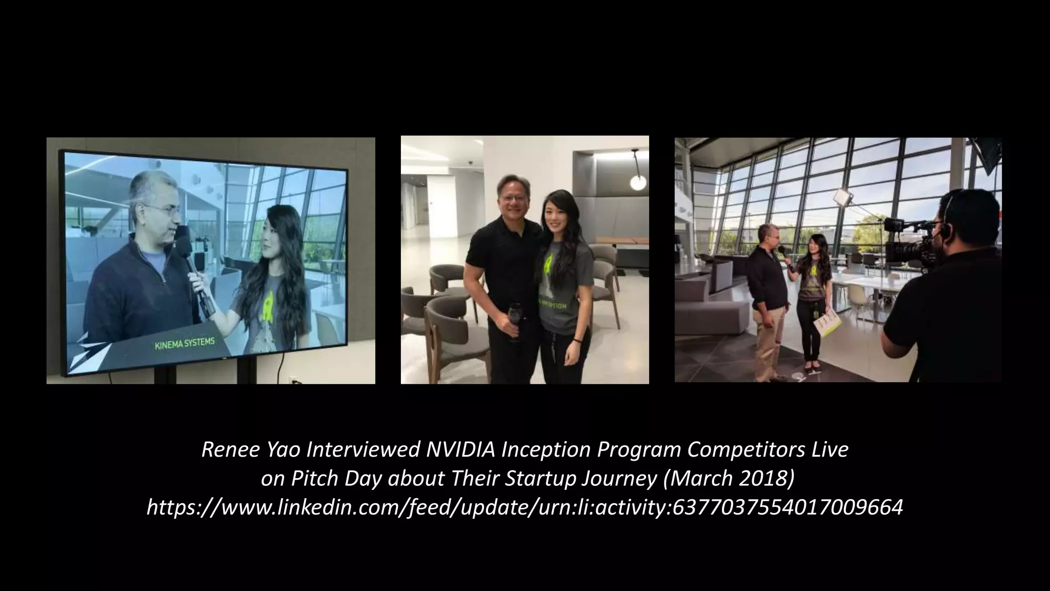 Renee Yao Interviewed NVIDIA Inception Program Competitors Live
on Pitch Day about Their Startup Journey (March 2018)
https://www.linkedin.com/feed/update/urn:li:activity:6377037554017009664
 