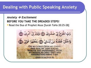 Dealing with Public Speaking Anxiety
Anxiety  Excitement
BEFORE YOU TAKE THE DREADED STEPS!
Read the Dua of Prophet Musa [Surah TaHa 20:25-28]
 