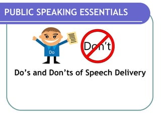 Do’s and Don’ts of Speech Delivery
PUBLIC SPEAKING ESSENTIALS
 
