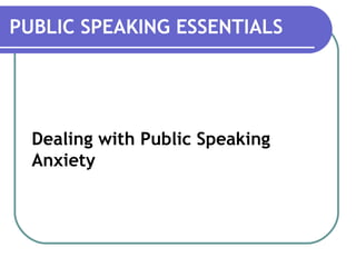 V
Dealing with Public Speaking
Anxiety
PUBLIC SPEAKING ESSENTIALS
 