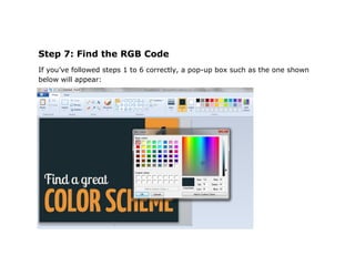 Step 7: Find the RGB Code
If you’ve followed steps 1 to 6 correctly, a pop-up box such as the one shown
below will appear:
 