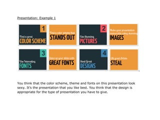 Presentation: Example 1




You think that the color scheme, theme and fonts on this presentation look
sexy. It’s the pres...