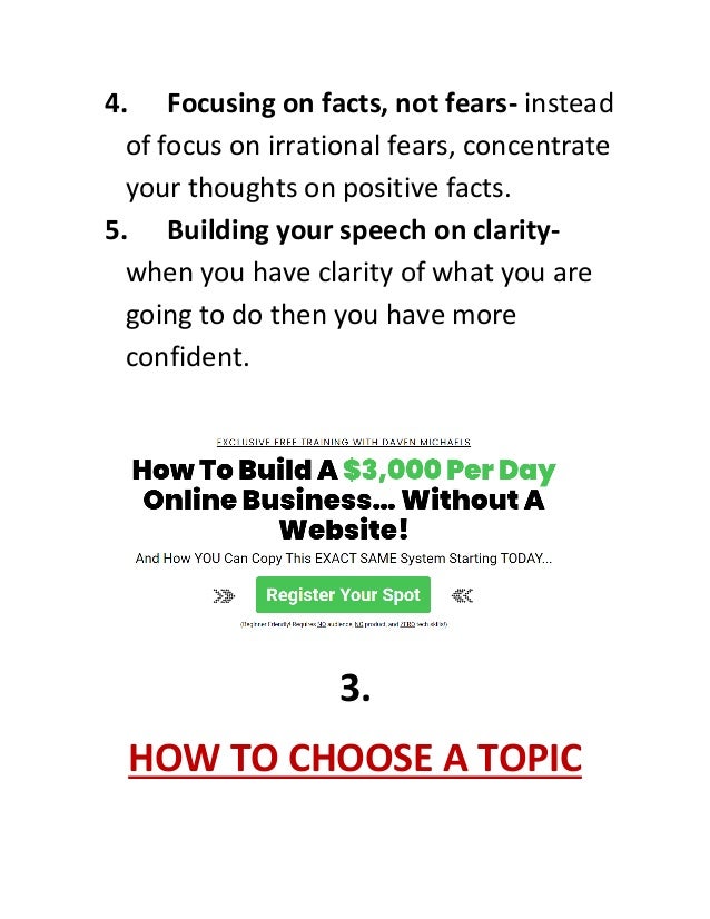 4. Focusing on facts, not fears- instead
of focus on irrational fears, concentrate
your thoughts on positive facts.
5. Building your speech on clarity-
when you have clarity of what you are
going to do then you have more
confident.
3.
HOW TO CHOOSE A TOPIC
 