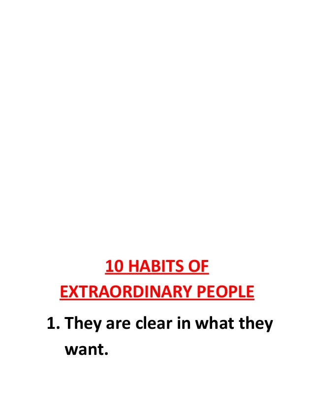 10 HABITS OF
EXTRAORDINARY PEOPLE
1. They are clear in what they
want.
 