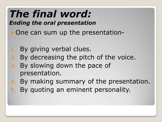 The final word:Ending the oral presentation<br />One can sum up the presentation-<br />By giving verbal clues.<br />By dec...