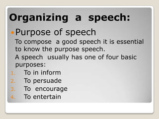 Organizing  a  speech:<br />Purpose of speech  <br />  To compose  a good speech it is essential  to know the purpose spee...