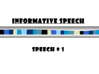 Speech # 1
Informative Speech
 