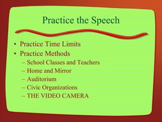 Practice the Speech
• Practice Time Limits
• Practice Methods
– School Classes and Teachers
– Home and Mirror
– Auditorium
– Civic Organizations
– THE VIDEO CAMERA
 
