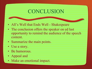 CONCLUSION
• All’s Well that Ends Well - Shakespeare
• The conclusion offers the speaker on ed last
opportunity to remind ...