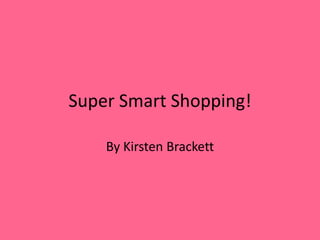 Super Smart Shopping! By Kirsten Brackett 