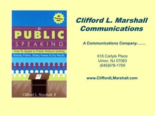 Clifford L. Marshall
Communications
A Communications Company…….
616 Carlyle Place
Union, NJ 07083
(646)678-1709
www.CliffordLMarshall.com

 