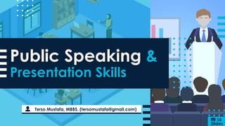 Public Speaking &
Presentation Skills
Terso Mustafa, MBBS. (tersomustafa@gmail.com)
58
Slides
 