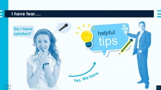 I have fear….
11
Do I have
solution?
 